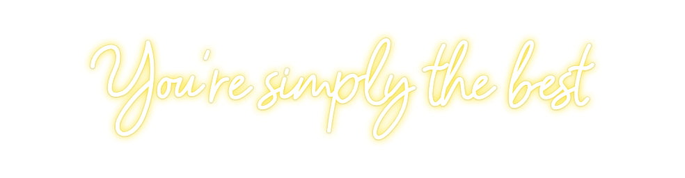 Custom Neon: You're simply...